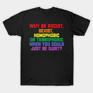 Why be racist, sexist, homophobic LGBT Gay Pride T-Shirt